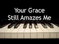 Download Lagu Your Grace Still Amazes Me - piano instrumental cover with lyrics
