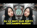 DJ LO MATI GUE PARTY COY SAMPE BAWAH DJ TIKTOK JEDAG JEDUG FULL BAS 2022