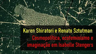 Cosmopolítica, ecofeminismo e imaginação em Isabelle Stengers, por Karen Shiratori e Renato Sztutman