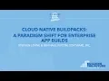 Cloud Native Buildpacks A Paradigm Shift for Enterprise App Builds - Stephen Levine Ben Hale Piv