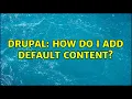Drupal How do I add default content