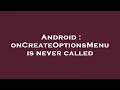 Android onCreateOptionsMenu is never called
