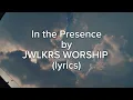 In the Presence | JWLKRS Worship (lyrics)