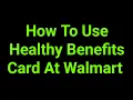How To Use Healthy Benefits Card At Walmart