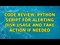 Code Review Python script for alerting disk usage and take action if needed 2 Solutions