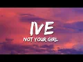 Download Lagu IVE - NOT YOUR GIRL (Lyrics)