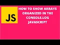 How to Show Arrays Organized in the Console log Javascript