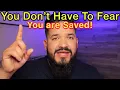 YOU ARE SAVED Stop Fearing Your Not