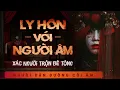 Lagu Truyện Ma Duy Thuận - Ly Hôn Với Người Âm - Xác Người Trộn Bê Tông - Án ảnh truyện ma làng có thật