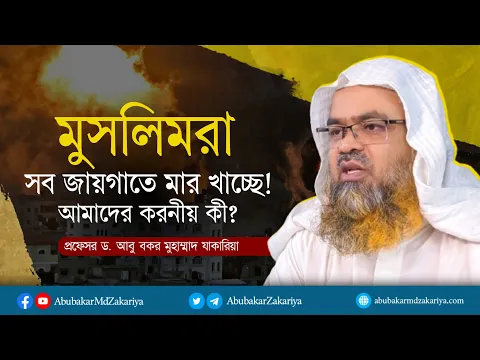 মুসলিমরা সব জায়গাতে মার খাচ্ছে! আমাদের করনীয় কি? প্রফেসর ড. আবু বকর মুহাম্মাদ যাকারিয়া