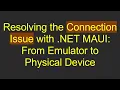 Resolving the Connection Issue with NET MAUI From Emulator to Physical Device