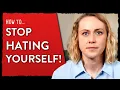 How To Stop Hating Yourself!