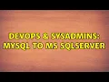 DevOps SysAdmins MySQL to ms sqlserver 2 Solutions