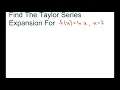 Find The Taylor Series Expansion For f x ln x at a 1