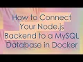How to Connect Your Node js Backend to a MySQL Database in Docker