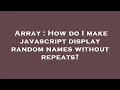 Array How do I make javascript display random names without repeats