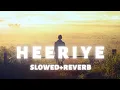 Lagu HEERIYE [SLOWED+REVERB] #sukoon #lofi #slowedandreverb #heeriye #race3