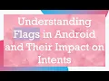 Understanding Flags in Android and Their Impact on Intents