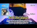 DJ DI PERJALANAN (SULTAN) - REMIX TERBARU FULL BASS 2K22