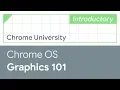 Chrome OS Graphics 101 Chrome University 2019