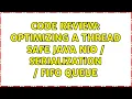 Code Review Optimizing a thread safe Java NIO Serialization FIFO Queue 4 Solutions