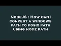 NodeJS How can I convert a windows path to posix path using node path