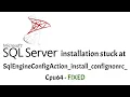 SQL Server installation stuck at SqlEngineConfigAction - install