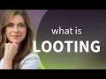 Looting LOOTING definition
