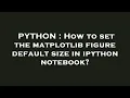 PYTHON How to set the matplotlib figure default size in ipython notebook