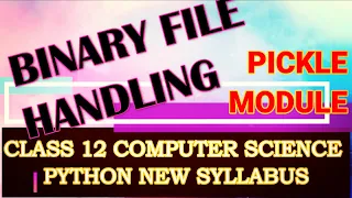 PYTHON BINARY FILE HANDLING PICKLE MODULE DUMP LOAD NEW SYLLABUS CBSE CLASS 12 CS IN ENGLISH