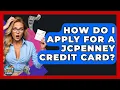 How Do I Apply For A JCPenney Credit Card - Crazy About Credit Cards