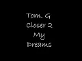 Tom. G - Closer 2 my dreams