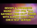 Nginx php-fpm 504 Gateway Time-out error with almost zero load on a test-server
