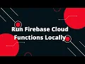 Run Firebase Cloud Functions Locally The Ultimate Guide