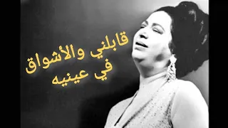 من أحلا كوبليه لكوكب الشرق أم كلثوم قابلني والأشواق 