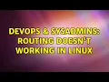 DevOps SysAdmins Routing doesn t working in linux 2 Solutions