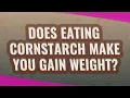 Does eating cornstarch make you gain weight