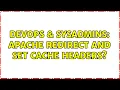 DevOps SysAdmins Apache redirect and set cache headers 2 Solutions