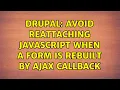 Drupal Avoid reattaching javascript when a form is rebuilt by ajax callback
