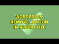 Wordpress remove - action in plugin file 2 Solutions