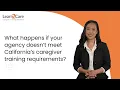 What happens if your agency doesn t meet California s caregiver training requirements