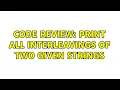 Code Review Print all interleavings of two given strings 2 Solutions