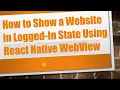 How to Show a Website in Logged-In State Using React Native WebView