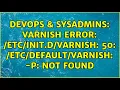 DevOps SysAdmins Varnish error 50 varnish - p not found