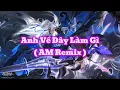 Lagu Anh Về Đây Làm Gì ( AM Remix ) | LiLy - Music And Wallpaper