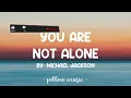 You Are Not Alone - Michael Jackson (Lyrics) 🎵