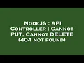 NodeJS API Controller Cannot PUT Cannot DELETE 404 not found
