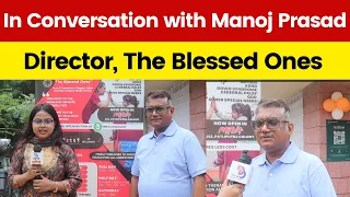 In Conversation with Manoj Prasad, Director, The Blessed Ones.