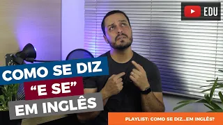 Como se diz "e se" em inglês