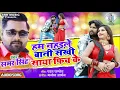SAMAR SINGH | Hum Nahaile Bani Sakhi Saya Fich Ke - हम नहइले बानी सखी साया फिच के | Bhojpuri Song